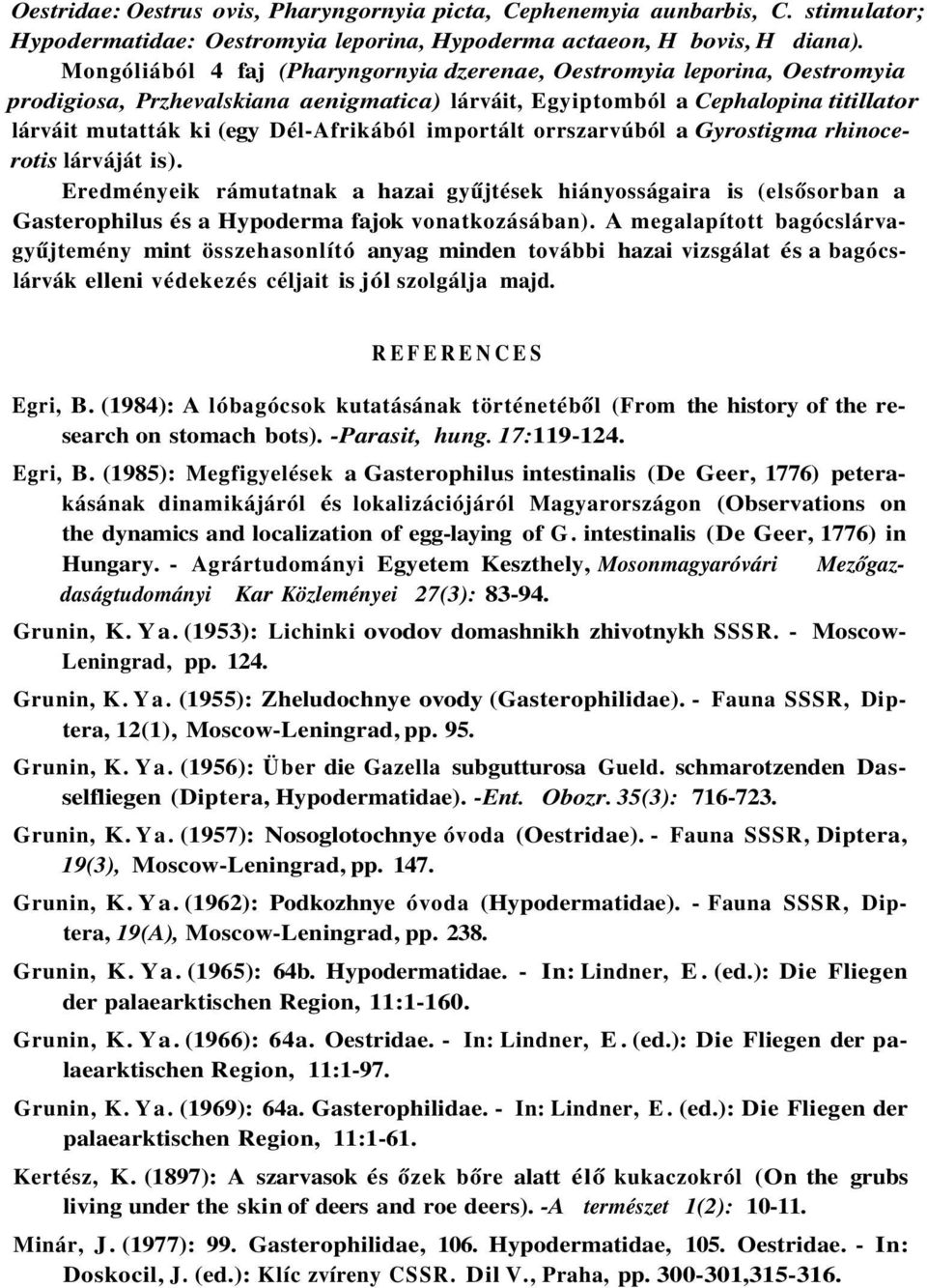 importált orrszarvúból a Gyrostigma rhinocerotis lárváját is). Eredményeik rámutatnak a hazai gyűjtések hiányosságaira is (elsősorban a Gasterophilus és a Hypoderma fajok vonatkozásában).