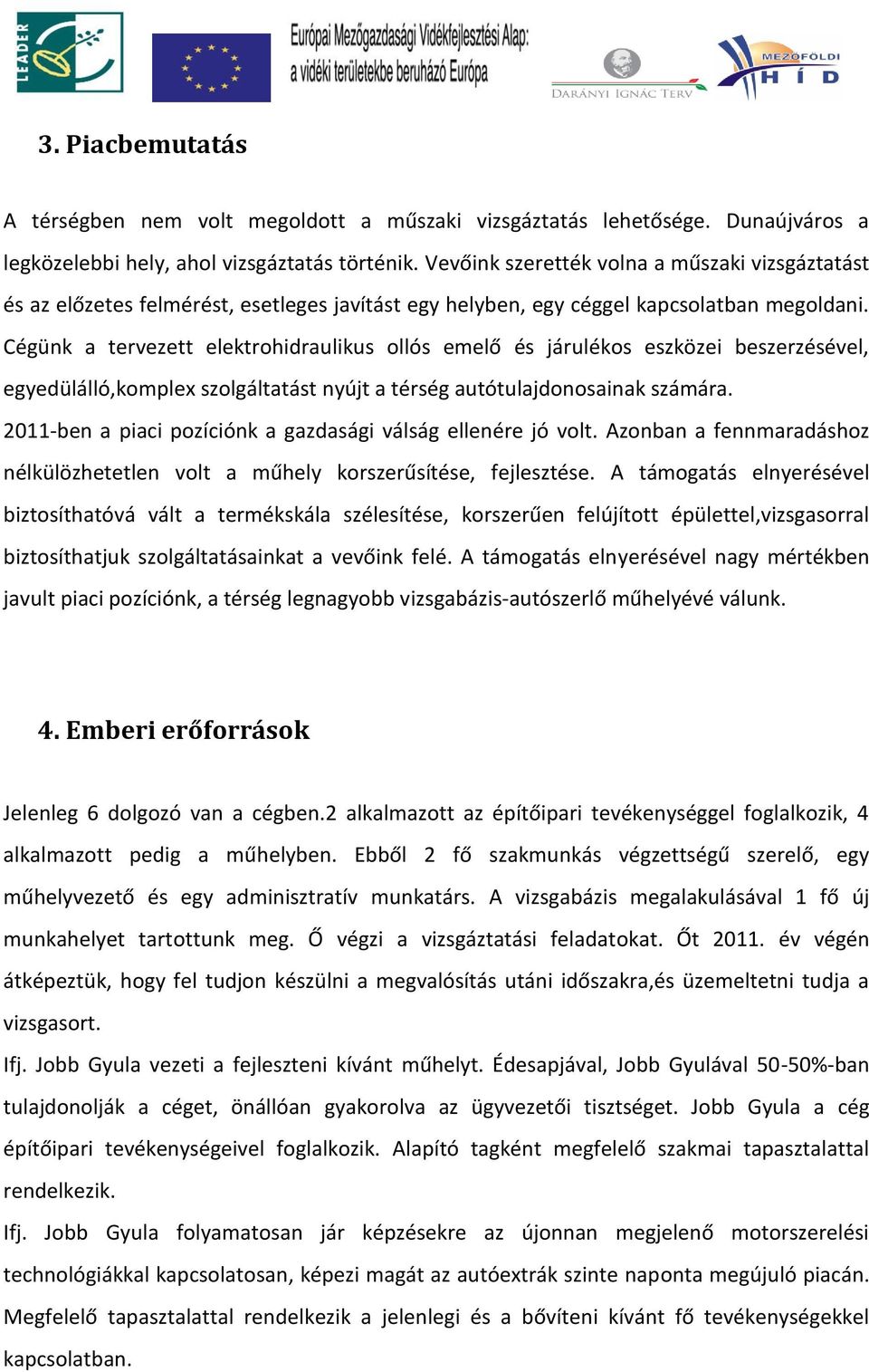 Cégünk a tervezett elektrohidraulikus ollós emelő és járulékos eszközei beszerzésével, egyedülálló,komplex szolgáltatást nyújt a térség autótulajdonosainak számára.