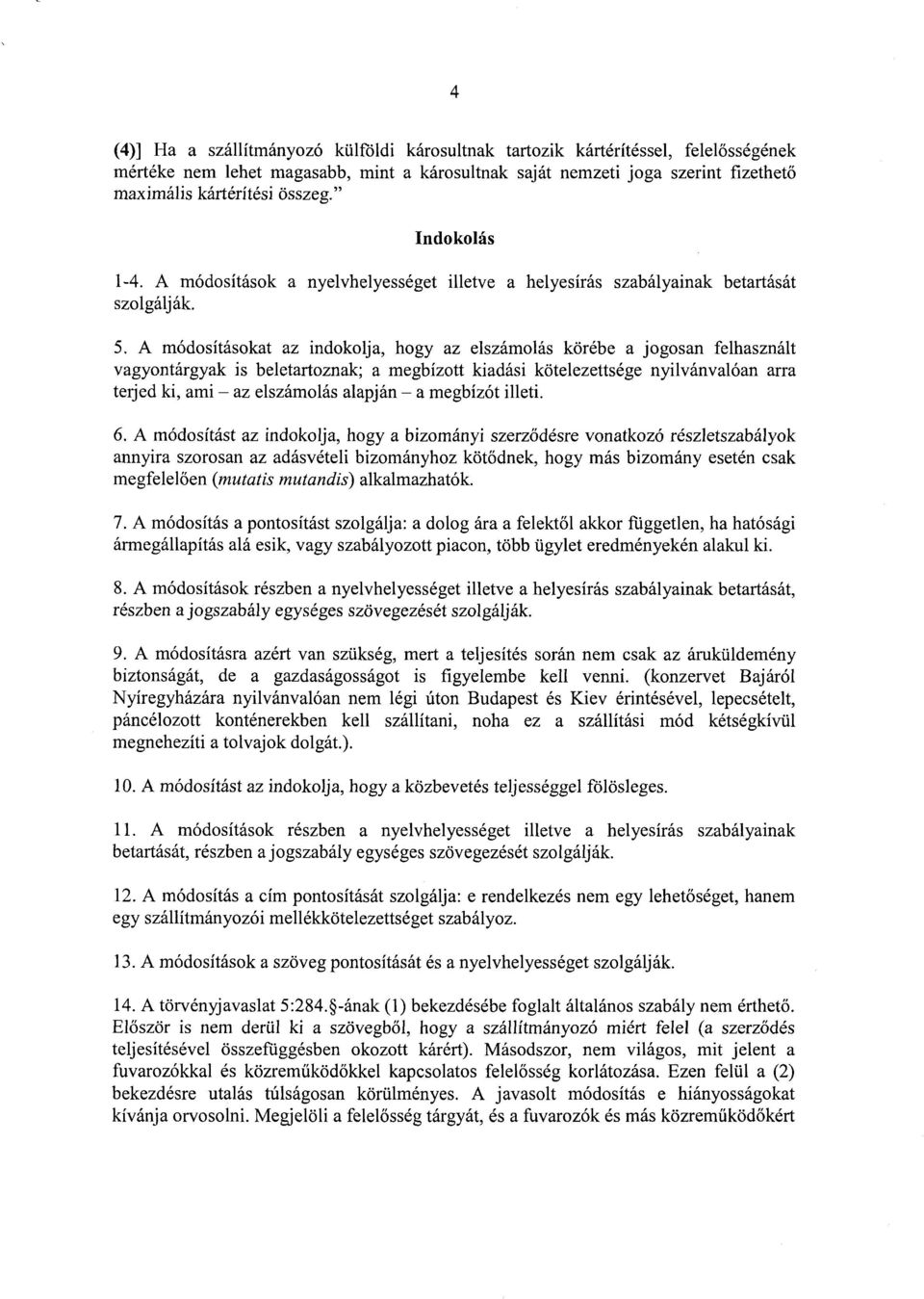 A módosításokat az indokolja, hogy az elszámolás körébe a jogosan felhasznált vagyontárgyak is beletartoznak ; a megbízott kiadási kötelezettsége nyilvánvalóan arr a terjed ki, ami az elszámolás