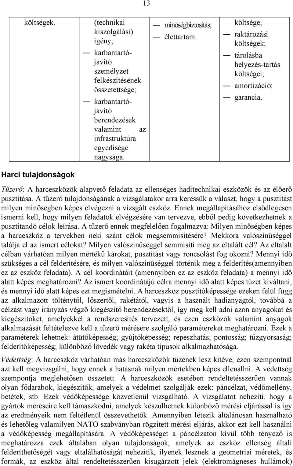 A tűzerő tuljdonságánk vizsgáltkor rr keressük válszt, hogy pusztítást milyen minőségben képes elvégezni vizsgált eszköz.