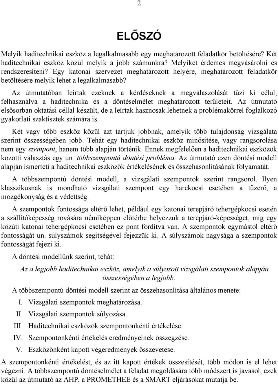 Az útmuttóbn leírtk ezeknek kérdéseknek megválszolását tűzi ki célul, felhsználv hditechnik és döntéselmélet meghtározott területeit.