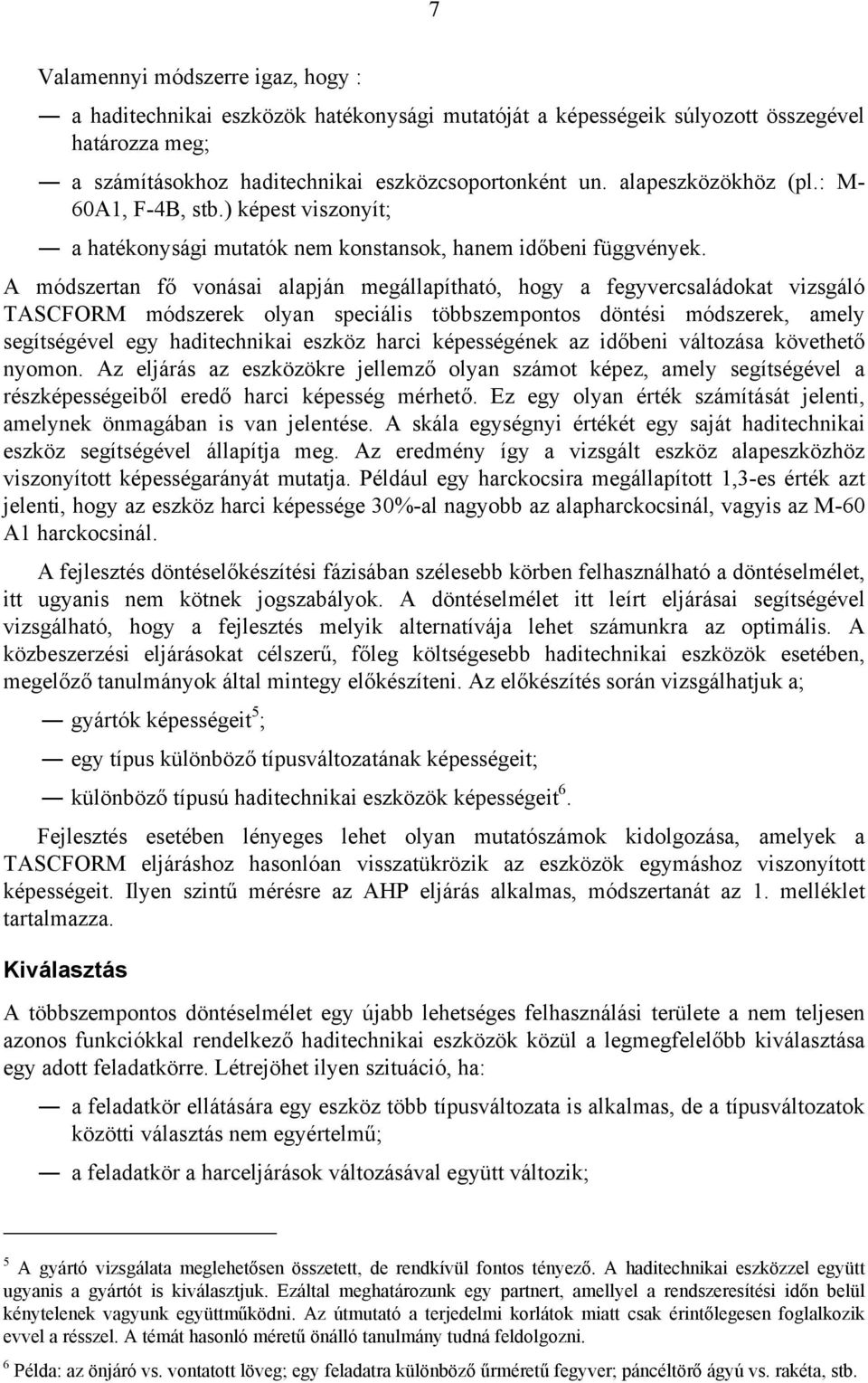 A módszertn fő vonási lpján megállpíthtó, hogy fegyvercsládokt vizsgáló TASCFORM módszerek olyn speciális többszempontos döntési módszerek, mely segítségével egy hditechniki eszköz hrci képességének