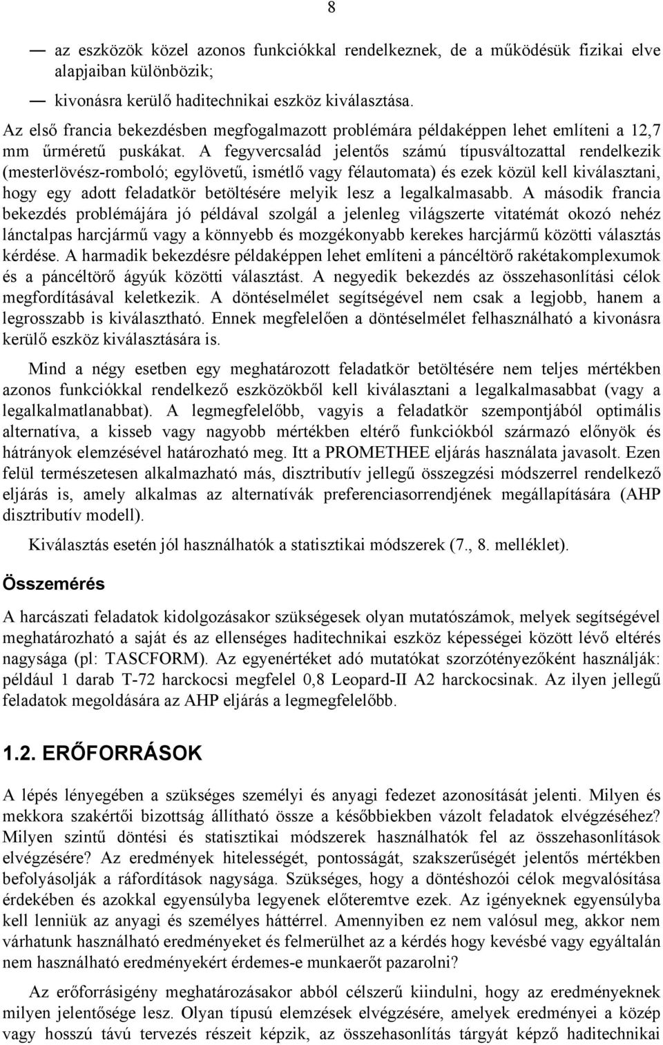 A fegyvercslád jelentős számú típusváltozttl rendelkezik (mesterlövész-romboló; egylövetű, ismétlő vgy félutomt) és ezek közül kell kiválsztni, hogy egy dott feldtkör betöltésére melyik lesz