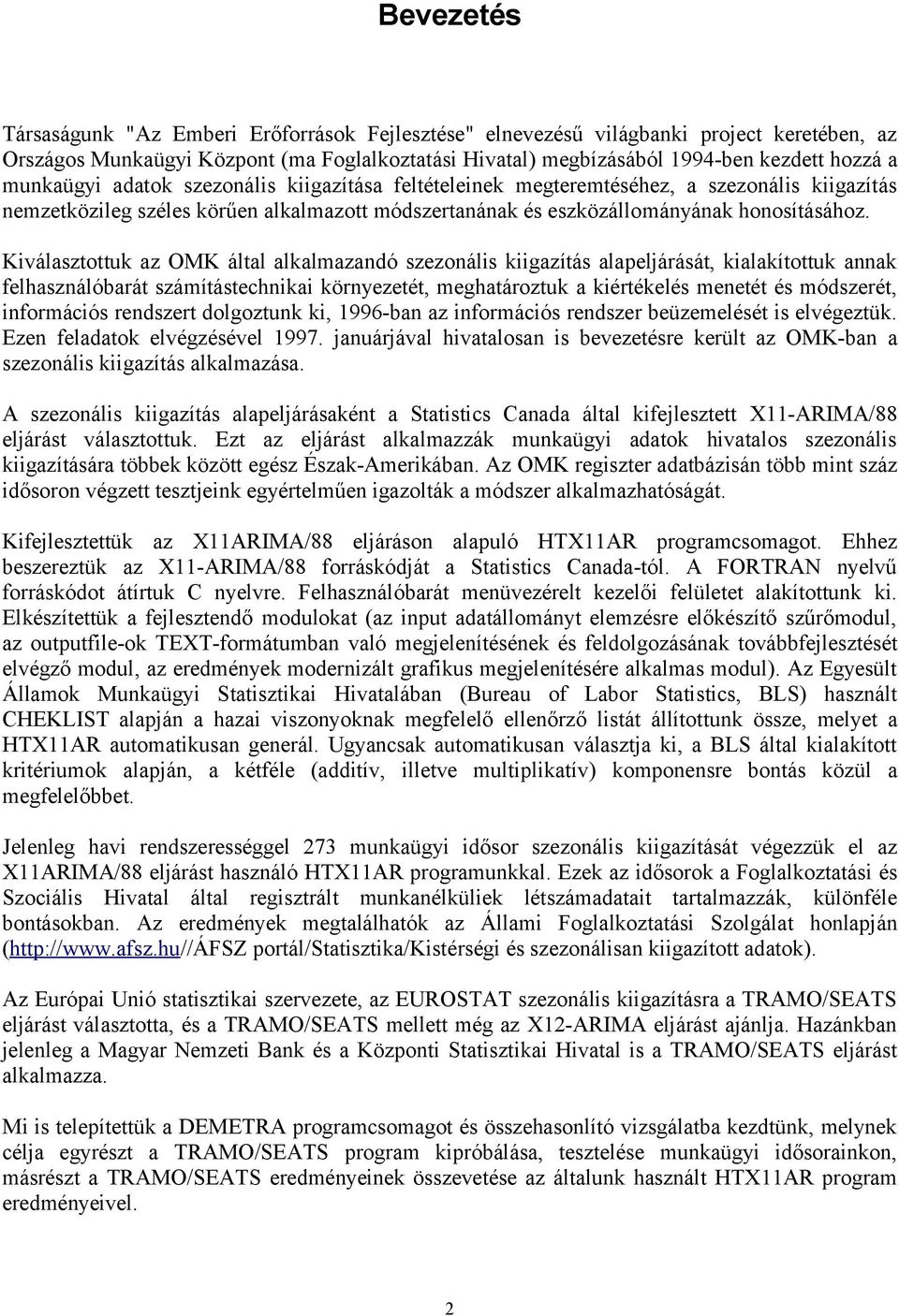 Kiválsztottuk z OMK áltl lklzndó szezonális kiigzítás leljárását, kilkítottuk nnk elhsználóbrát száítástechniki környezetét, eghtároztuk kiértékelés enetét és ódszerét, inorációs rendszert dolgoztunk