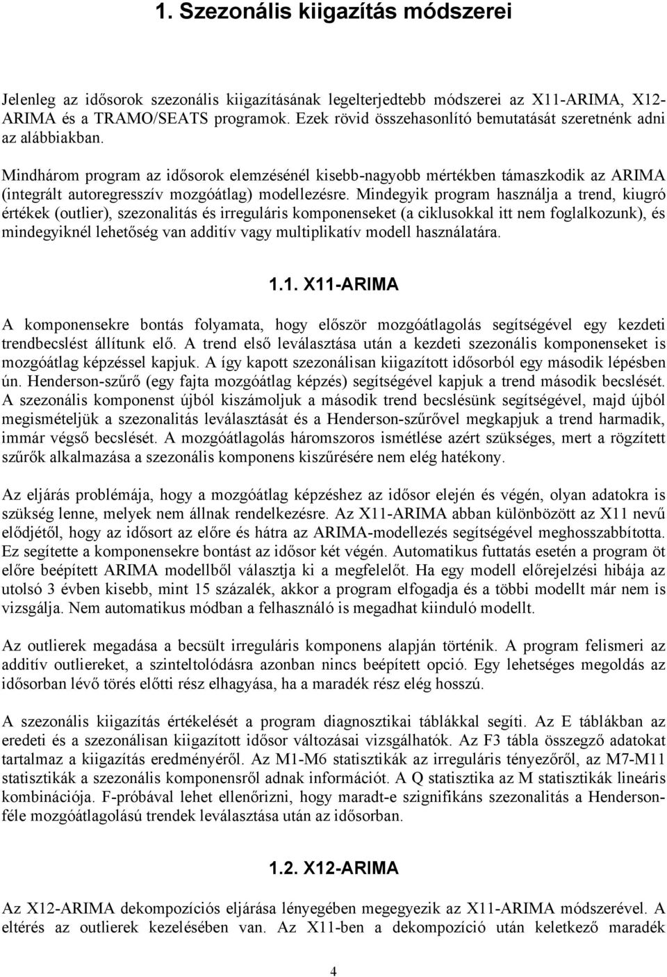 Mindegyik rogr hsználj trend, kiugró értékek (outlier), szezonlitás és irreguláris koonenseket ( ciklusokkl itt ne ogllkozunk), és indegyiknél lehetőség vn dditív vgy ultiliktív odell hsználtár. 1.