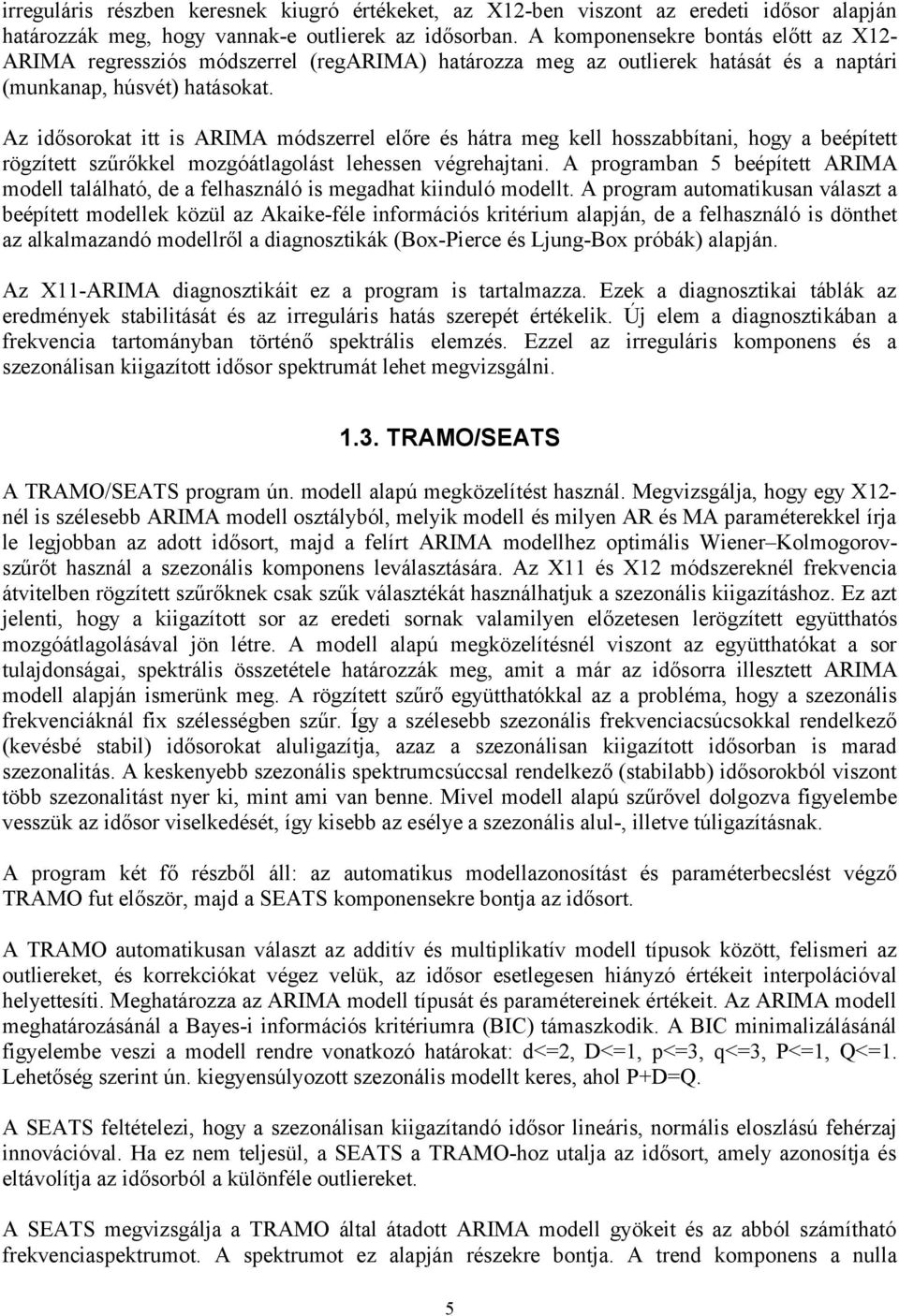 Az idősorokt itt is ARIMA ódszerrel előre és hátr eg kell hosszbbítni, hogy beéített rögzített szűrőkkel ozgóátlgolást lehessen végrehjtni.