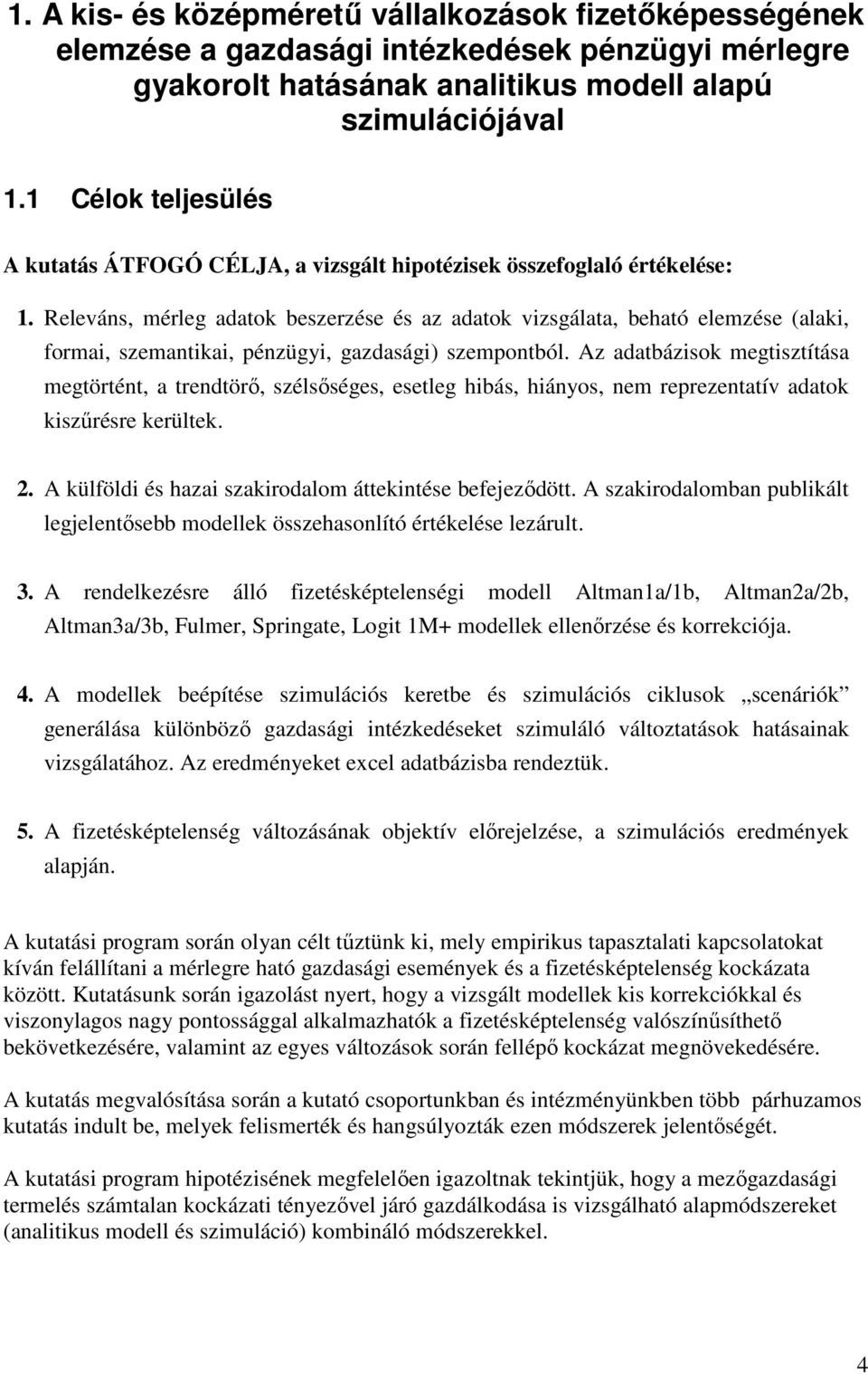 Releváns, mérleg adatok beszerzése és az adatok vizsgálata, beható elemzése (alaki, formai, szemantikai, pénzügyi, gazdasági) szempontból.