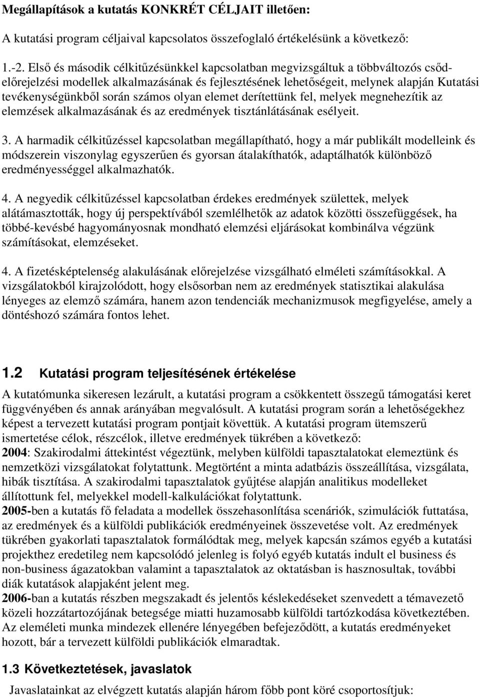 számos olyan elemet derítettünk fel, melyek megnehezítik az elemzések alkalmazásának és az eredmények tisztánlátásának esélyeit. 3.