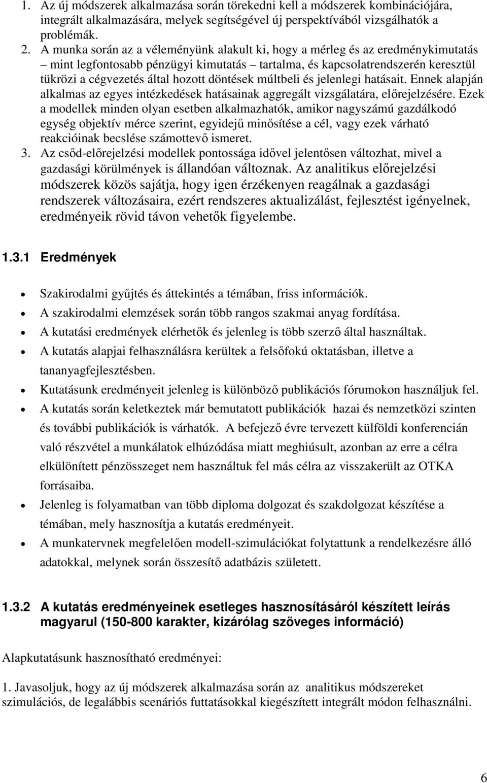 döntések múltbeli és jelenlegi hatásait. Ennek alapján alkalmas az egyes intézkedések hatásainak aggregált vizsgálatára, előrejelzésére.