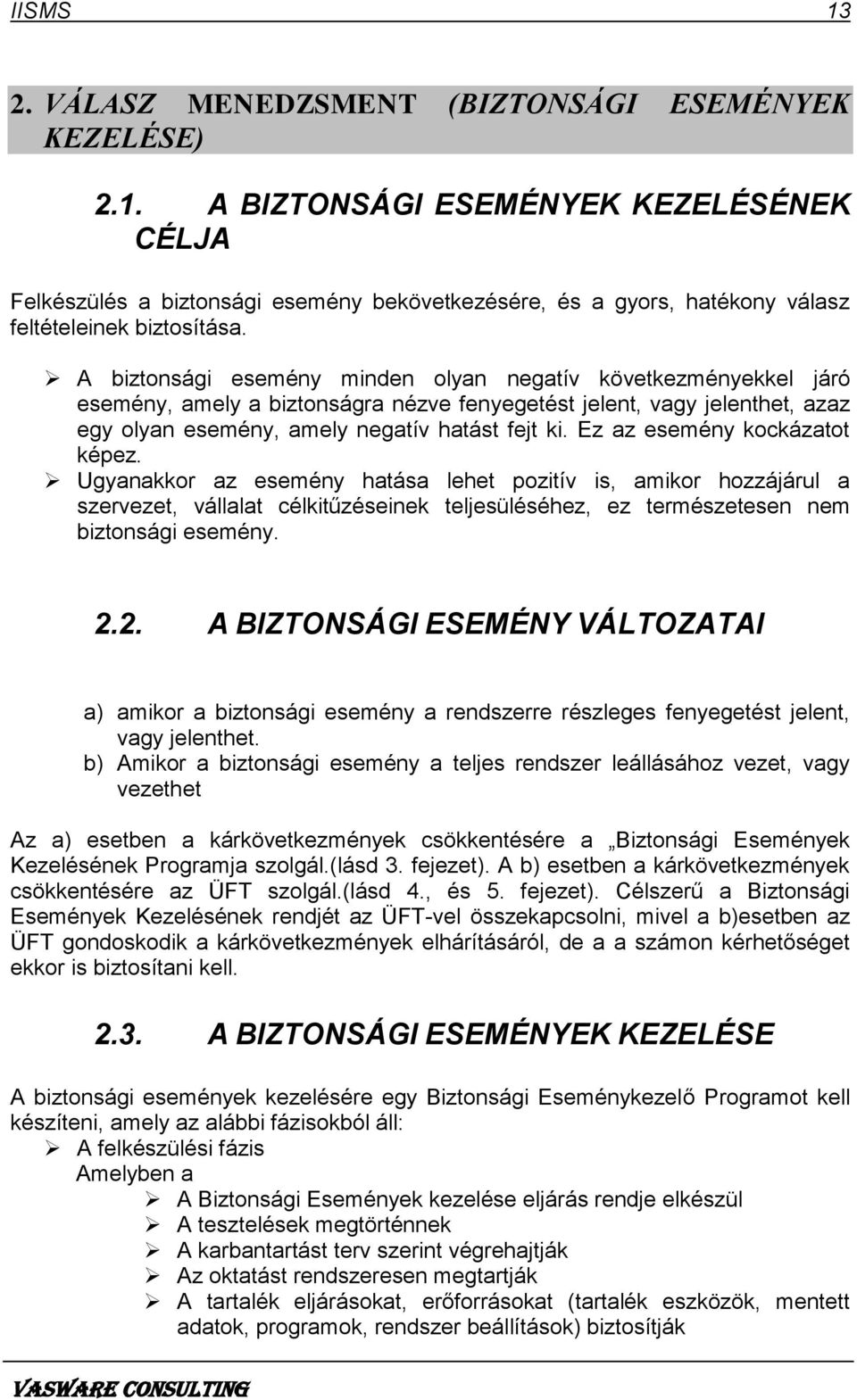 Ez az esemény kockázatot képez. Ugyanakkor az esemény hatása lehet pozitív is, amikor hozzájárul a szervezet, vállalat célkitűzéseinek teljesüléséhez, ez természetesen nem biztonsági esemény. 2.