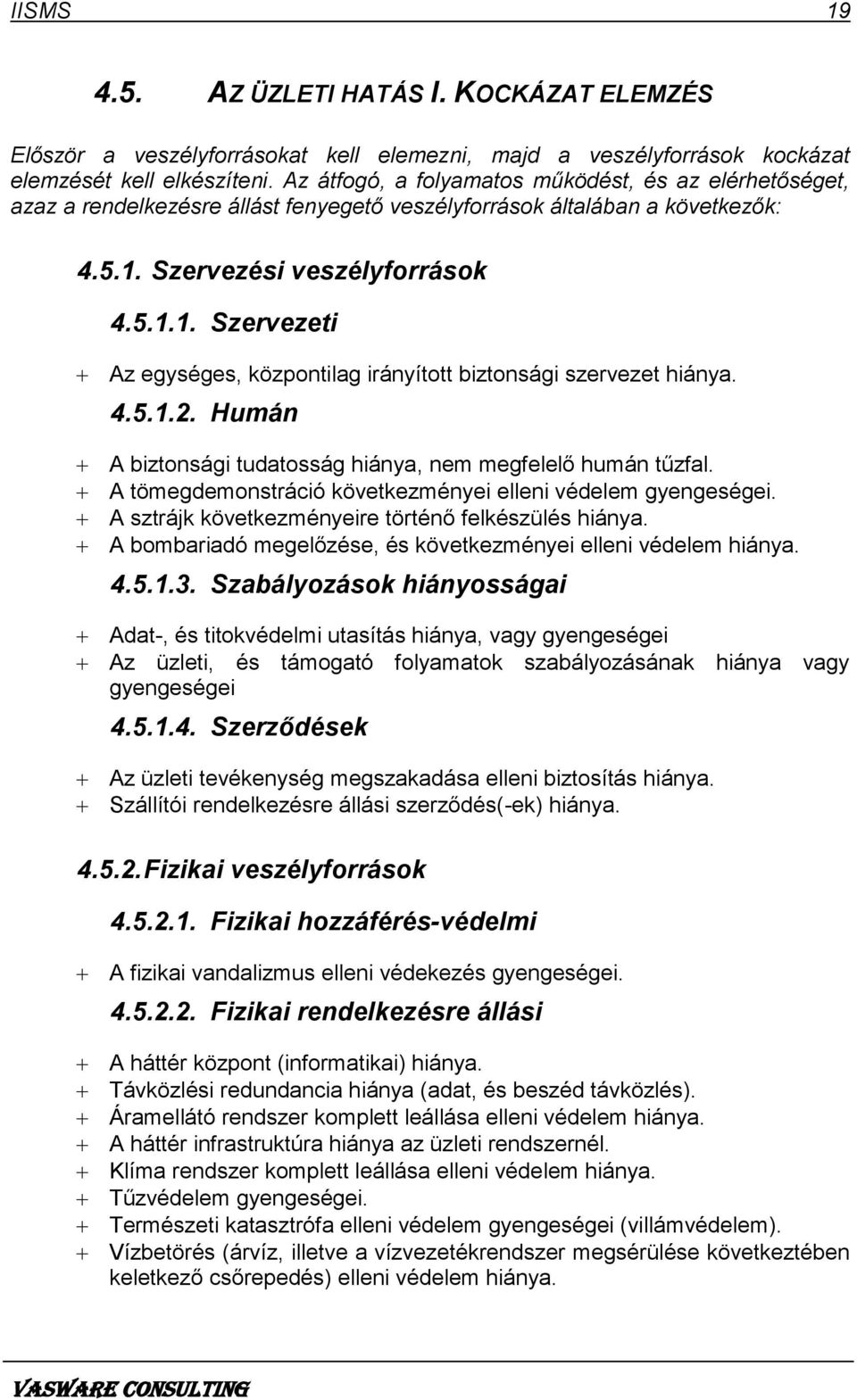 Szervezési veszélyforrások 4.5.1.1. Szervezeti Az egységes, központilag irányított biztonsági szervezet hiánya. 4.5.1.2. Humán A biztonsági tudatosság hiánya, nem megfelelő humán tűzfal.