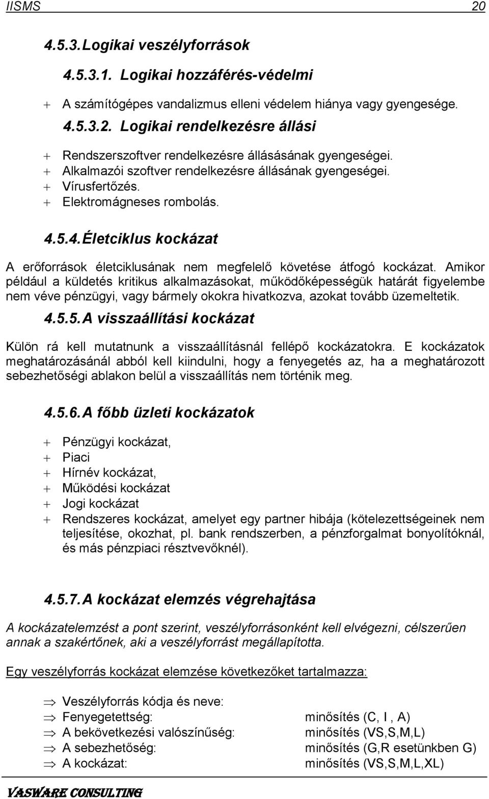 Amikor például a küldetés kritikus alkalmazásokat, működőképességük határát figyelembe nem véve pénzügyi, vagy bármely okokra hivatkozva, azokat tovább üzemeltetik. 4.5.