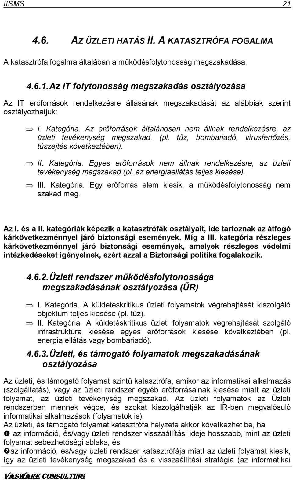 Egyes erőforrások nem állnak rendelkezésre, az üzleti tevékenység megszakad (pl. az energiaellátás teljes kiesése). III. Kategória. Egy erőforrás elem kiesik, a működésfolytonosság nem szakad meg.