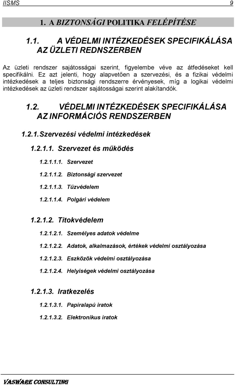 alakítandók. 1.2. VÉDELMI INTÉZKEDÉSEK SPECIFIKÁLÁSA AZ INFORMÁCIÓS RENDSZERBEN 1.2.1. Szervezési védelmi intézkedések 1.2.1.1. Szervezet és működés 1.2.1.1.1. Szervezet 1.2.1.1.2. Biztonsági szervezet 1.