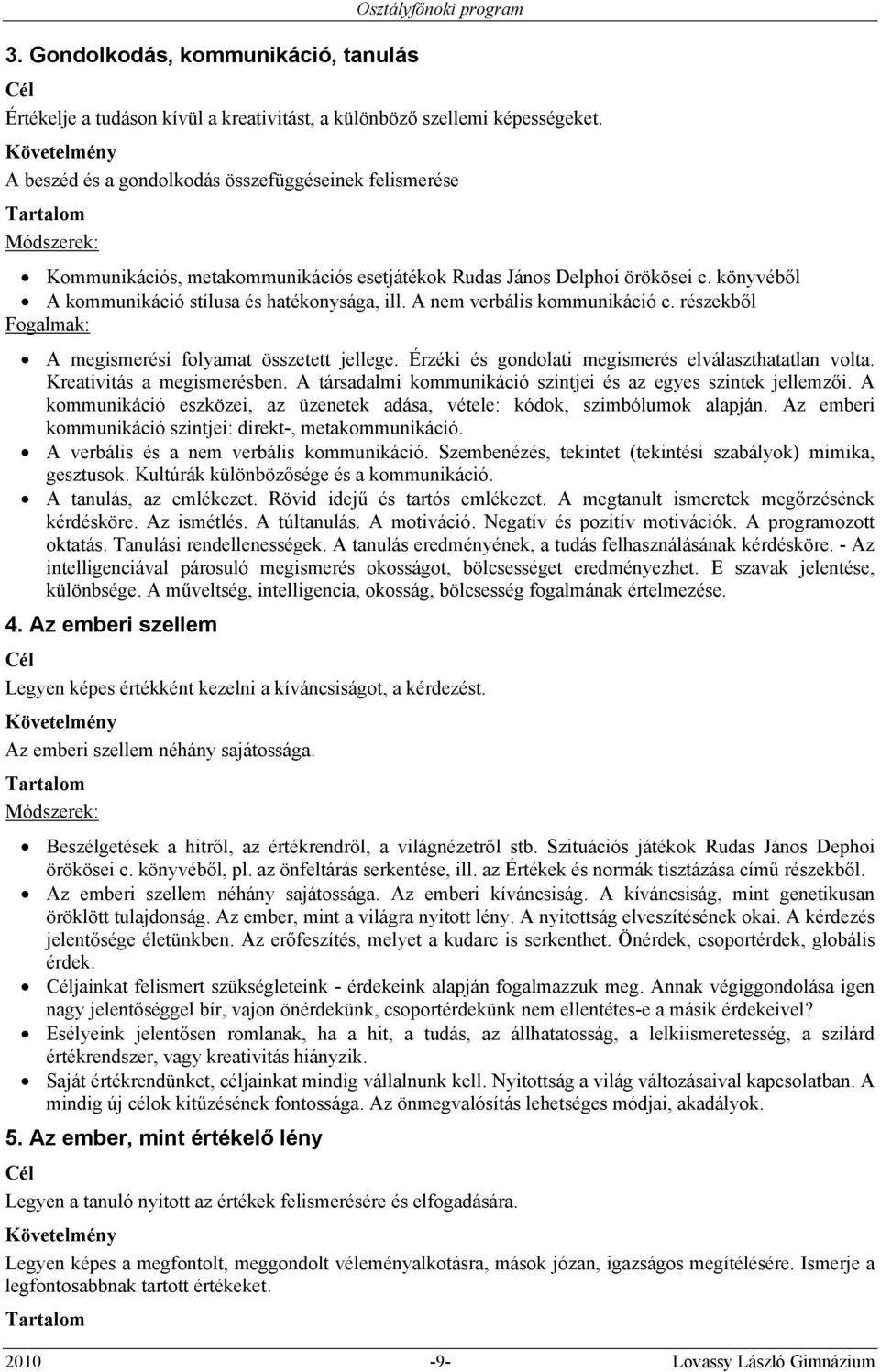 A nem verbális kommunikáció c. részekből Fogalmak: A megismerési folyamat összetett jellege. Érzéki és gondolati megismerés elválaszthatatlan volta. Kreativitás a megismerésben.