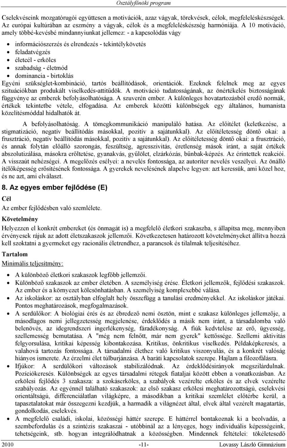 birtoklás Egyéni szükséglet-kombináció, tartós beállítódások, orientációk. Ezeknek felelnek meg az egyes szituációkban produkált viselkedés-attitűdök.