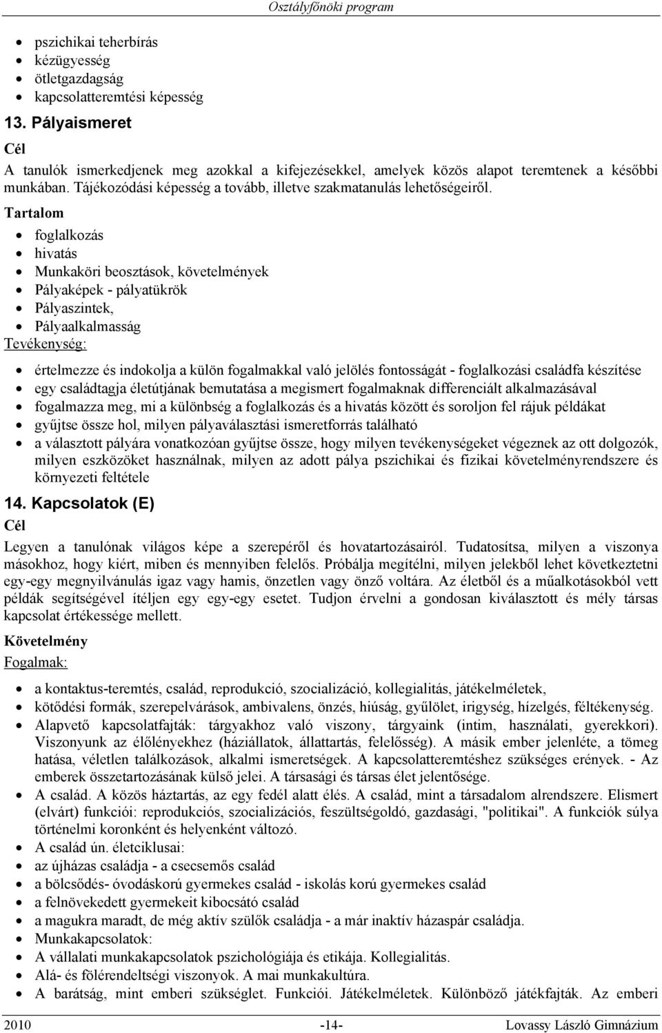 foglalkozás hivatás Munkaköri beosztások, követelmények Pályaképek - pályatükrök Pályaszintek, Pályaalkalmasság Tevékenység: értelmezze és indokolja a külön fogalmakkal való jelölés fontosságát -