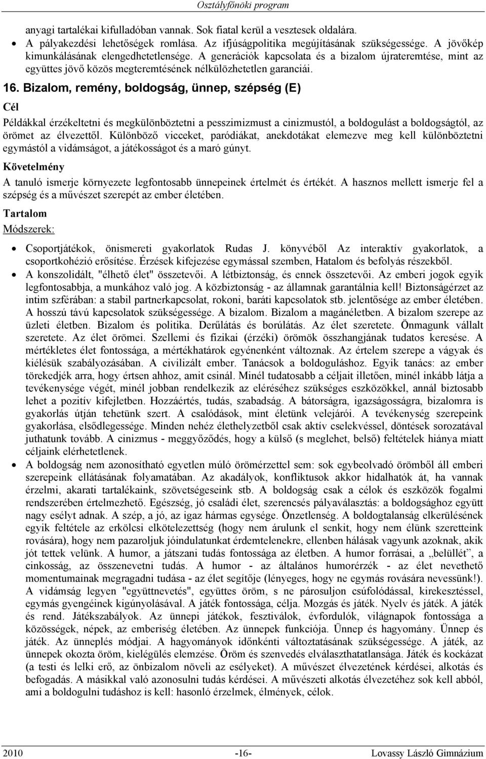 Bizalom, remény, boldogság, ünnep, szépség (E) Példákkal érzékeltetni és megkülönböztetni a pesszimizmust a cinizmustól, a boldogulást a boldogságtól, az örömet az élvezettől.