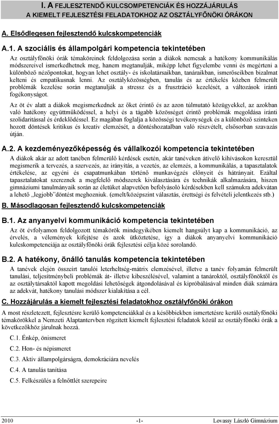 miképp lehet figyelembe venni és megérteni a különböző nézőpontokat, hogyan lehet osztály- és iskolatársaikban, tanáraikban, ismerőseikben bizalmat kelteni és empatikusnak lenni.