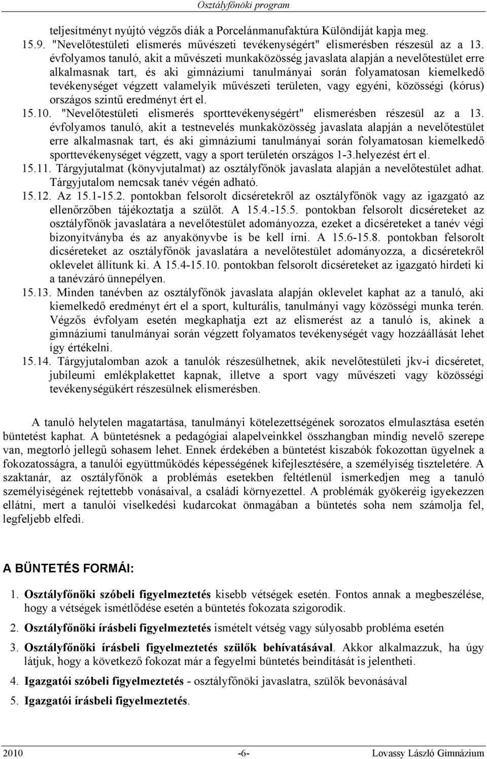 valamelyik művészeti területen, vagy egyéni, közösségi (kórus) országos szintű eredményt ért el. 15.10. "Nevelőtestületi elismerés sporttevékenységért" elismerésben részesül az a 13.