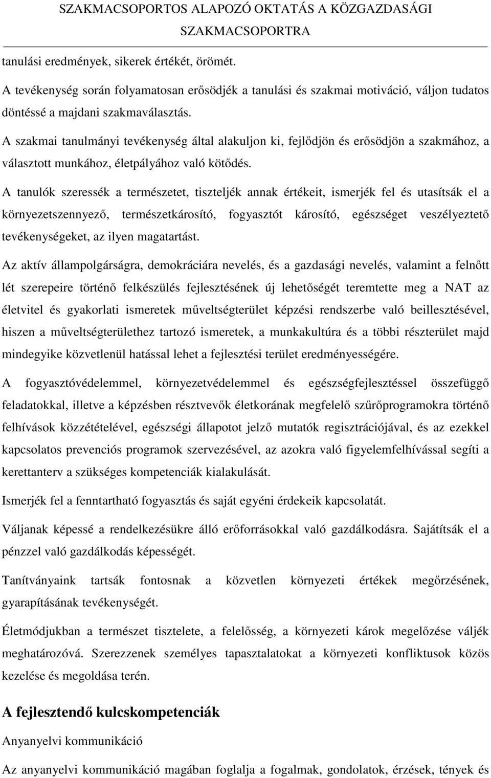 A szakmai tanulmányi tevékenység által alakuljon ki, fejlődjön és erősödjön a szakmához, a választott munkához, életpályához való kötődés.