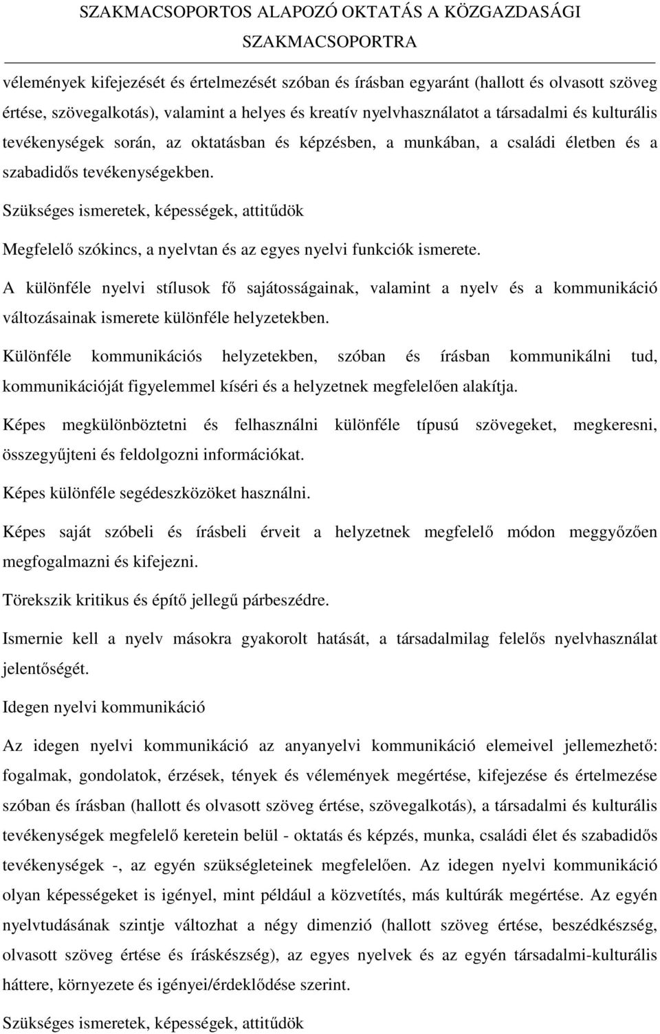 Szükséges ismeretek, képességek, attitűdök Megfelelő szókincs, a nyelvtan és az egyes nyelvi funkciók ismerete.