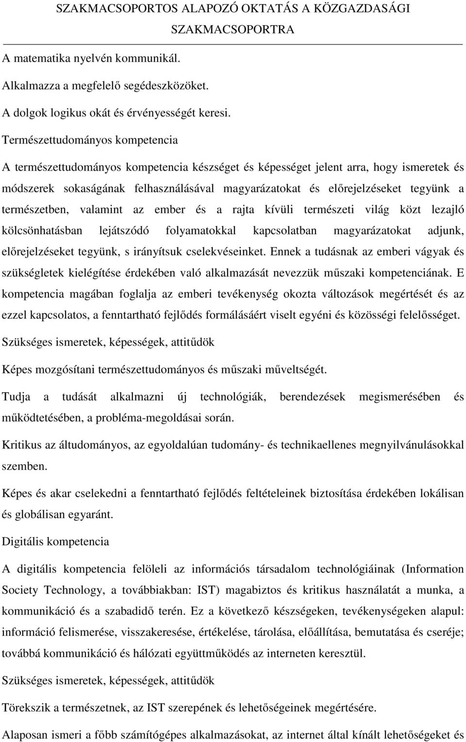 tegyünk a természetben, valamint az ember és a rajta kívüli természeti világ közt lezajló kölcsönhatásban lejátszódó folyamatokkal kapcsolatban magyarázatokat adjunk, előrejelzéseket tegyünk, s