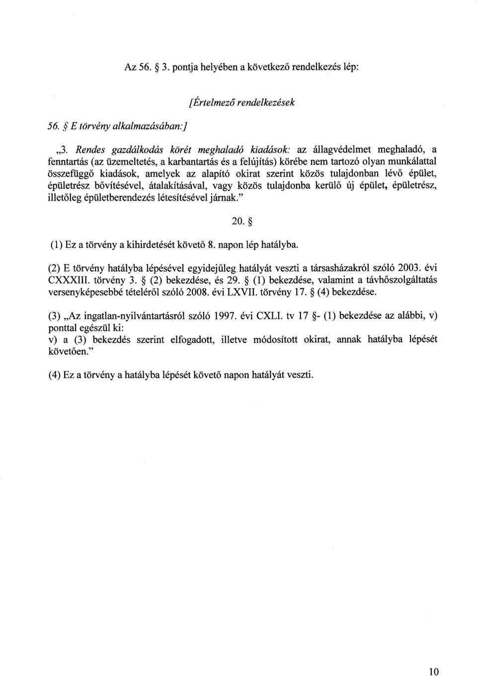 amelyek az alapító okirat szerint közös tulajdonban lévő épület, épületrész b ővítésével, átalakításával, vagy közös tulajdonba kerül ő új épület, épületrész, illetőleg épületberendezés létesítésével