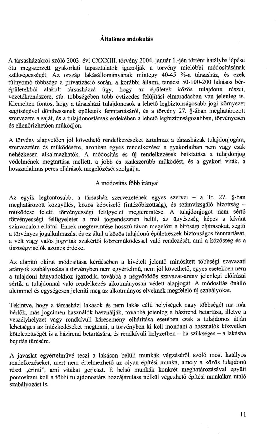 Az ország lakásállományának mintegy 40-45 %-a társasház, és eze k túlnyomó többsége a privatizáció során, a korábbi állami, tanácsi 50-100-200 lakásos bér - épületekből alakult társasházzá úgy, hogy