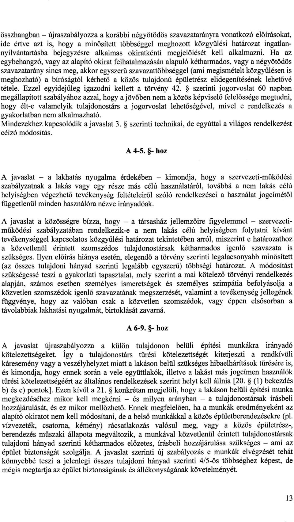 Ha az egybehangzó, vagy az alapító okirat felhatalmazásán alapuló kétharmados, vagy a négyötödö s szavazatarány sincs meg, akkor egyszer ű szavazattöbbséggel (ami megismételt közgy űlésen is