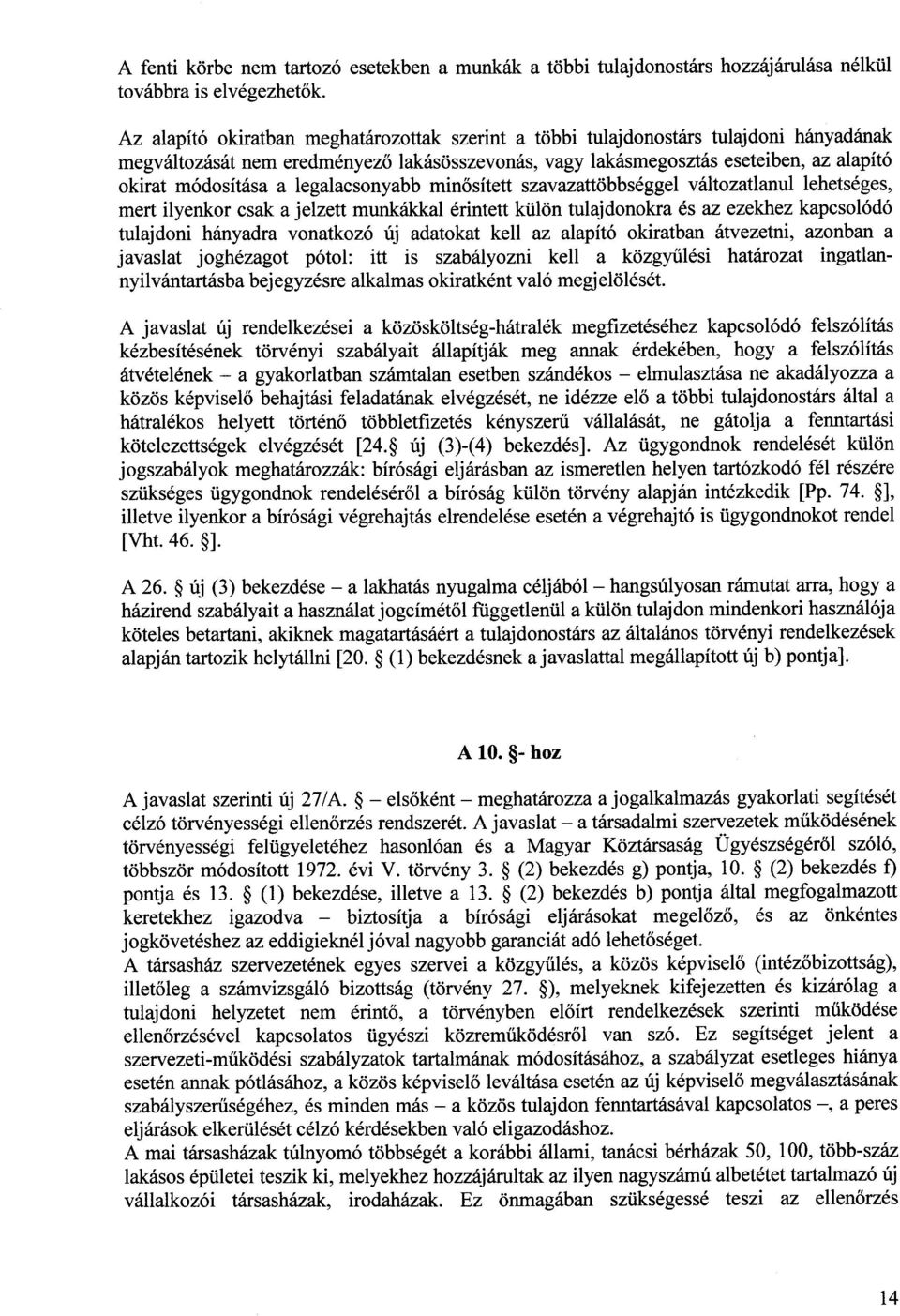 a legalacsonyabb min ősített szavazattöbbséggel változatlanul lehetséges, mert ilyenkor csak a jelzett munkákkal érintett külön tulajdonokra és az ezekhez kapcsolód ó tulajdoni hányadra vonatkozó új