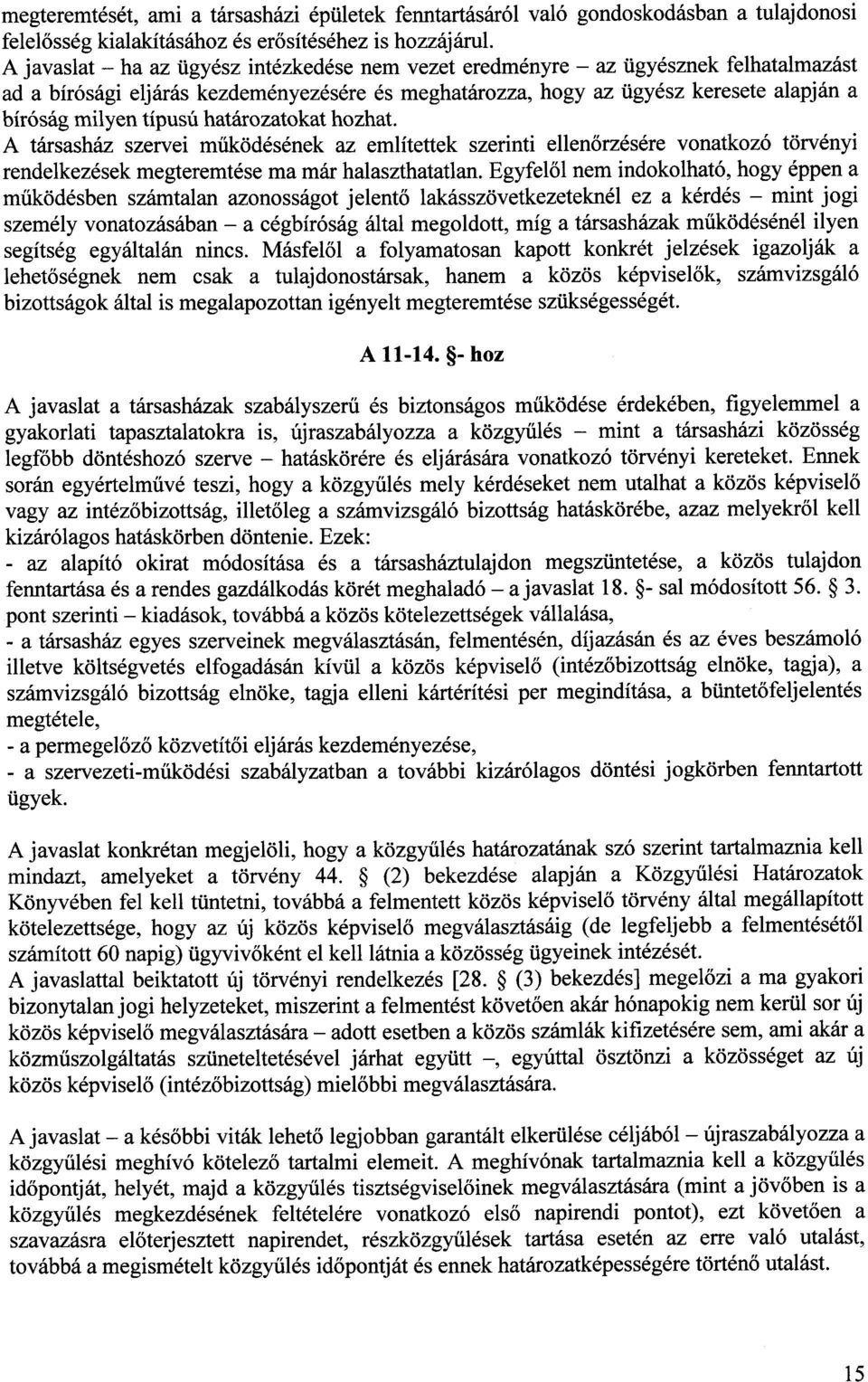 határozatokat hozhat. A társasház szervei működésének az említettek szerinti ellen őrzésére vonatkozó törvényi rendelkezések megteremtése ma már halaszthatatlan.