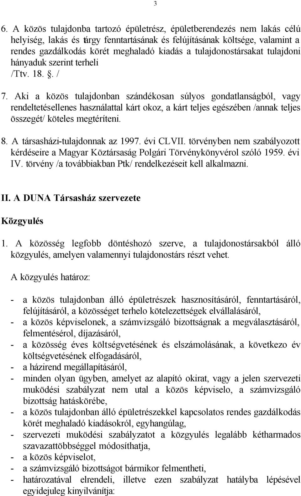 Aki a közös tulajdonban szándékosan súlyos gondatlanságból, vagy rendeltetésellenes használattal kárt okoz, a kárt teljes egészében /annak teljes összegét/ köteles megtéríteni. 8.