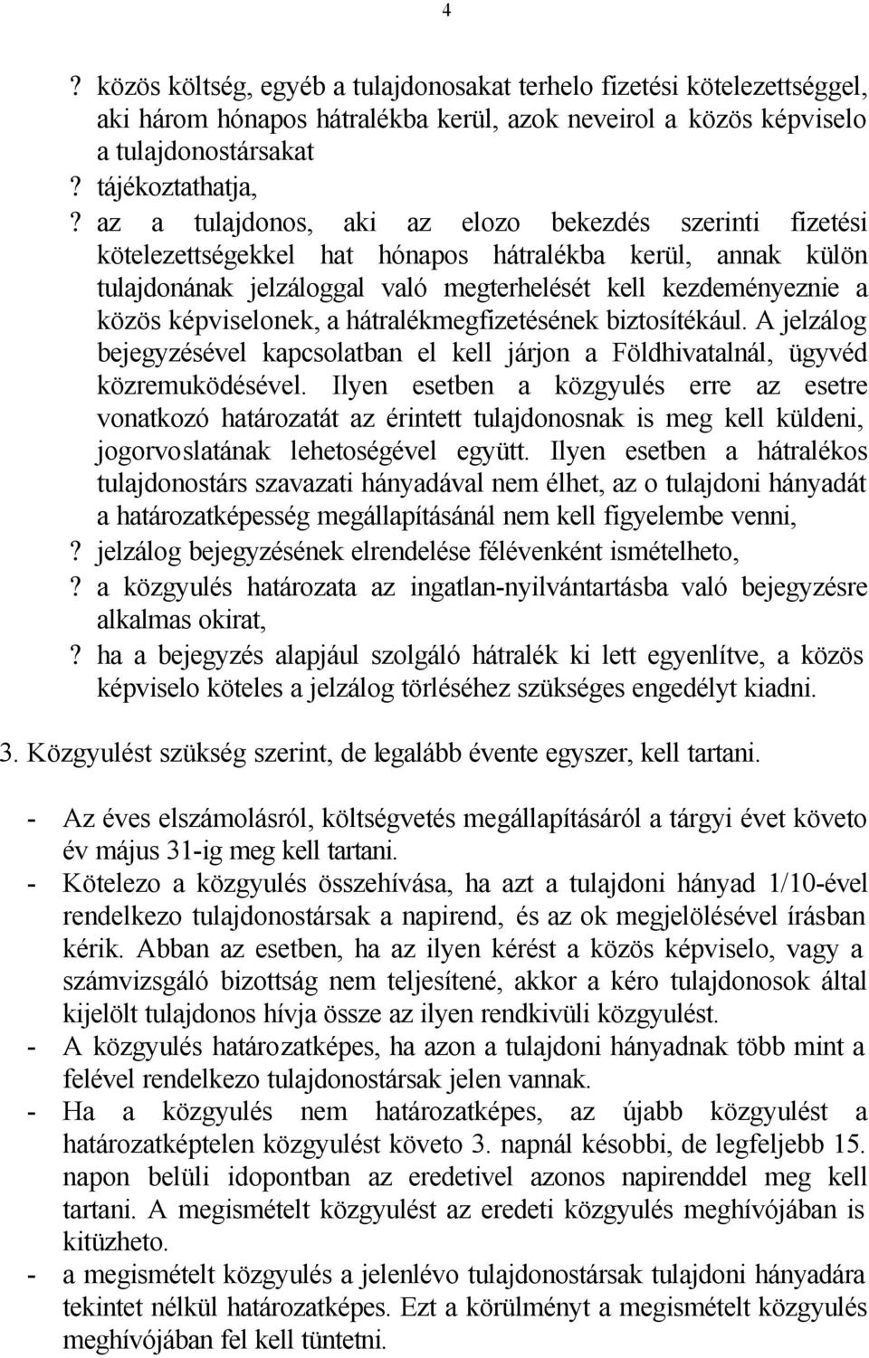 képviselonek, a hátralékmegfizetésének biztosítékául. A jelzálog bejegyzésével kapcsolatban el kell járjon a Földhivatalnál, ügyvéd közremuködésével.