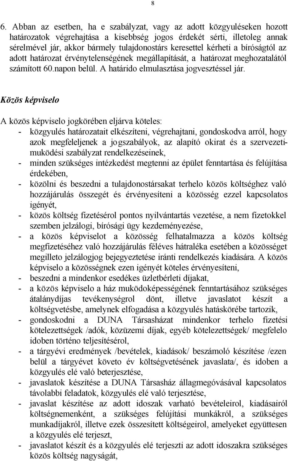 Közös képviselo A közös képviselo jogkörében eljárva köteles: - közgyulés határozatait elkészíteni, végrehajtani, gondoskodva arról, hogy azok megfeleljenek a jogszabályok, az alapító okirat és a