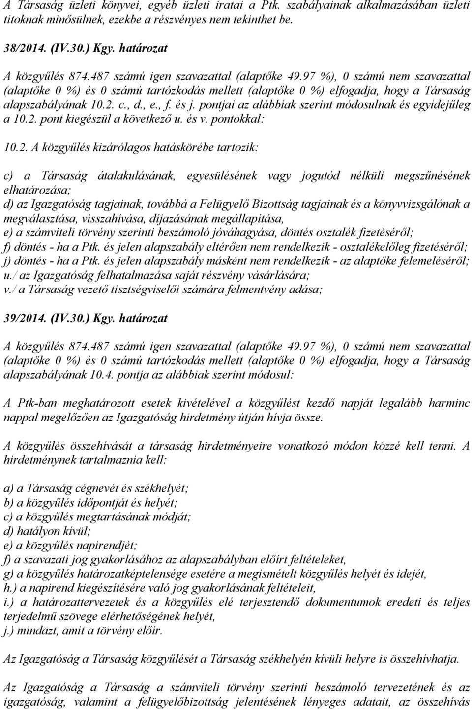 átalakulásának, egyesülésének vagy jogutód nélküli megszűnésének elhatározása; d) az Igazgatóság tagjainak, továbbá a Felügyelő Bizottság tagjainak és a könyvvizsgálónak a megválasztása,