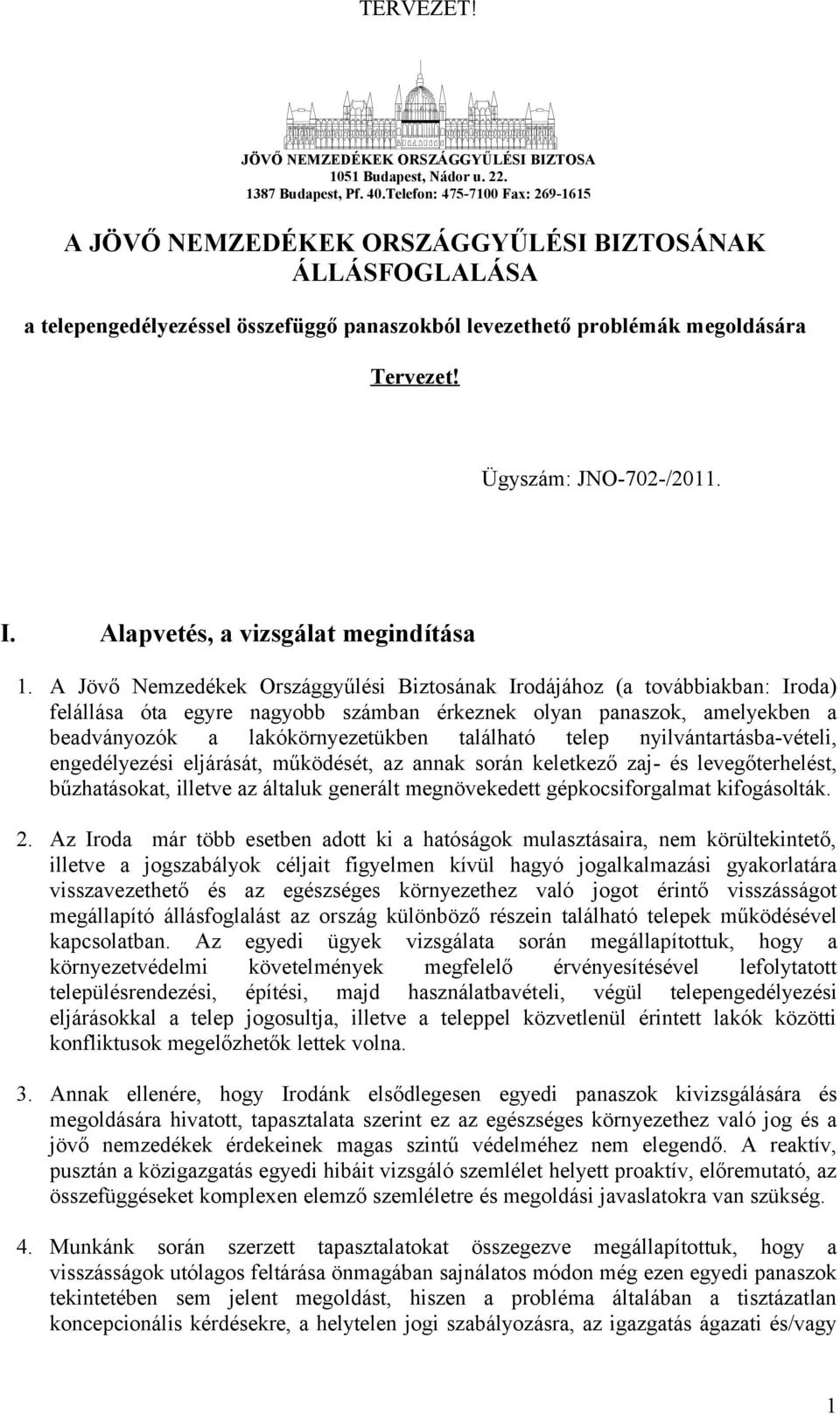 Ügyszám: JNO-702-/2011. I. Alapvetés, a vizsgálat megindítása 1.