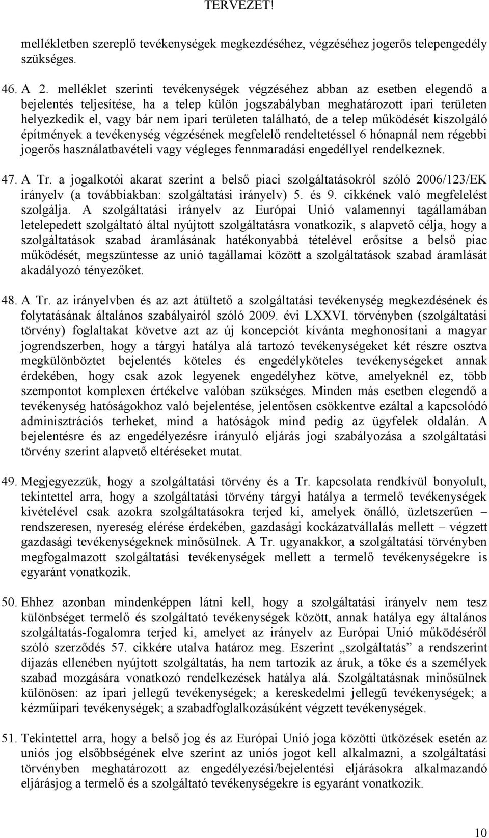 területen található, de a telep működését kiszolgáló építmények a tevékenység végzésének megfelelő rendeltetéssel 6 hónapnál nem régebbi jogerős használatbavételi vagy végleges fennmaradási