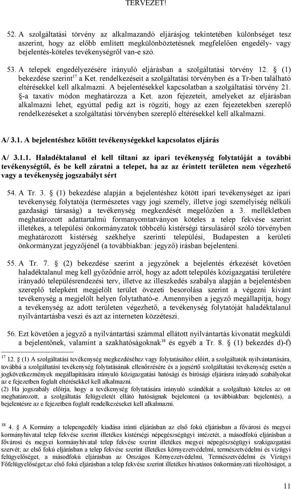 rendelkezéseit a szolgáltatási törvényben és a Tr-ben található eltérésekkel kell alkalmazni. A bejelentésekkel kapcsolatban a szolgáltatási törvény 21. -a taxatív módon meghatározza a Ket.