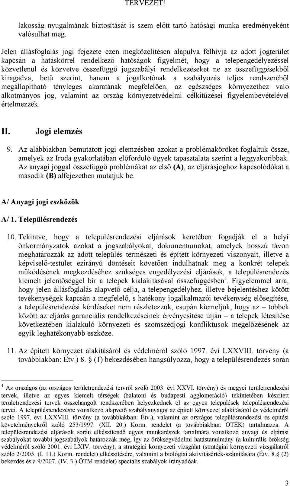 összefüggő jogszabályi rendelkezéseket ne az összefüggésekből kiragadva, betű szerint, hanem a jogalkotónak a szabályozás teljes rendszeréből megállapítható tényleges akaratának megfelelően, az