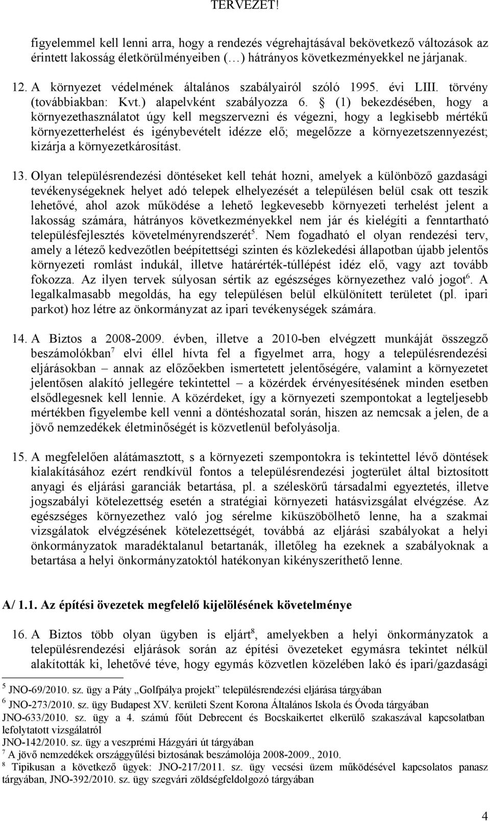 (1) bekezdésében, hogy a környezethasználatot úgy kell megszervezni és végezni, hogy a legkisebb mértékű környezetterhelést és igénybevételt idézze elő; megelőzze a környezetszennyezést; kizárja a