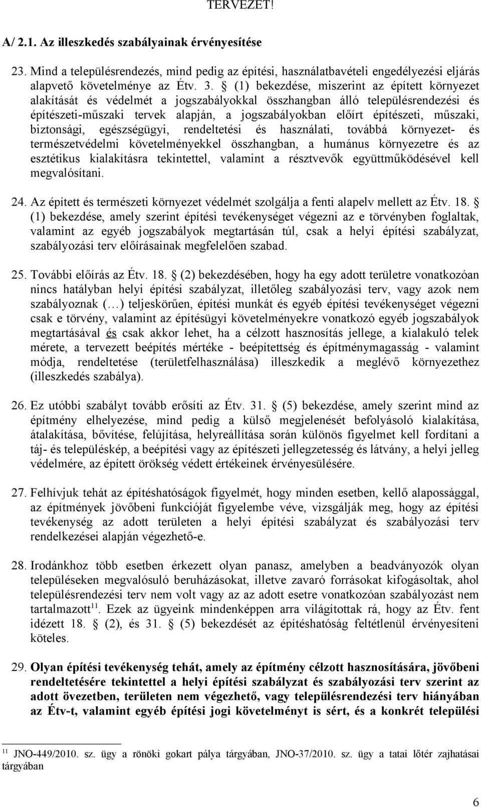 műszaki, biztonsági, egészségügyi, rendeltetési és használati, továbbá környezet- és természetvédelmi követelményekkel összhangban, a humánus környezetre és az esztétikus kialakításra tekintettel,