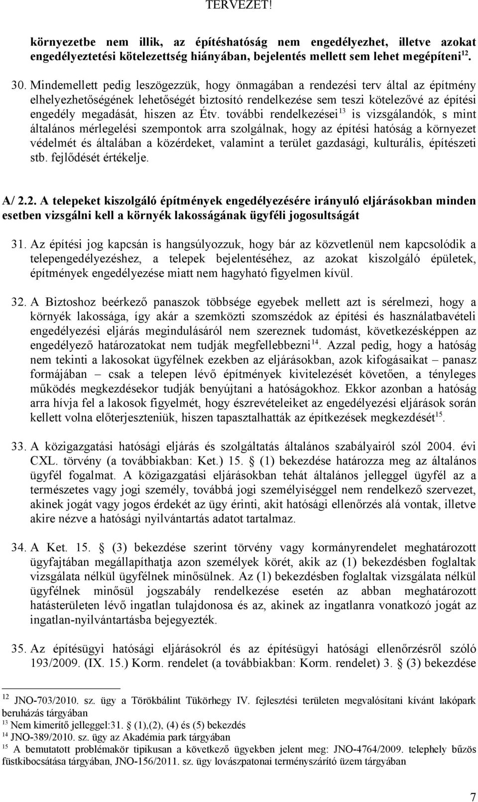 Étv. további rendelkezései 13 is vizsgálandók, s mint általános mérlegelési szempontok arra szolgálnak, hogy az építési hatóság a környezet védelmét és általában a közérdeket, valamint a terület