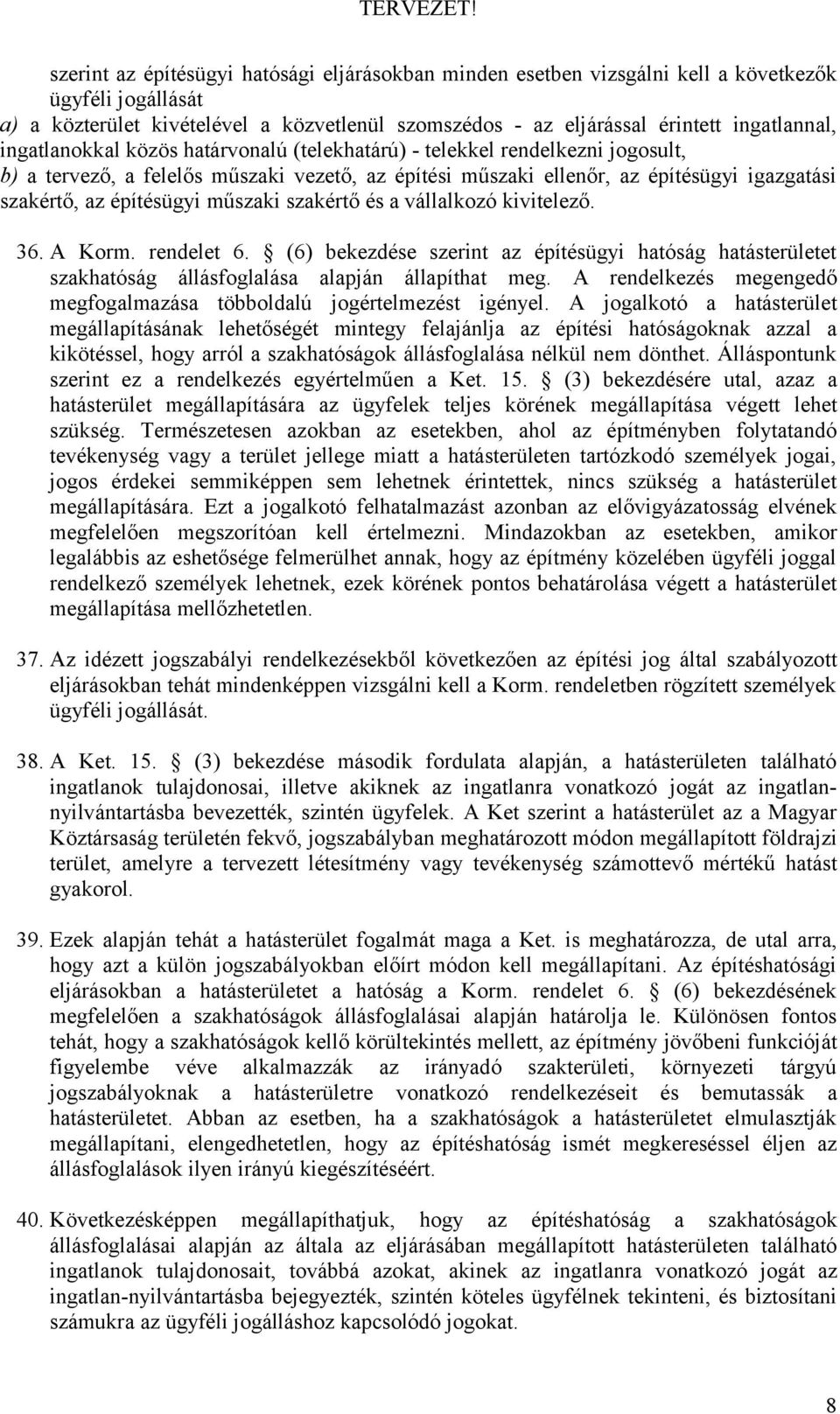 műszaki szakértő és a vállalkozó kivitelező. 36. A Korm. rendelet 6. (6) bekezdése szerint az építésügyi hatóság hatásterületet szakhatóság állásfoglalása alapján állapíthat meg.