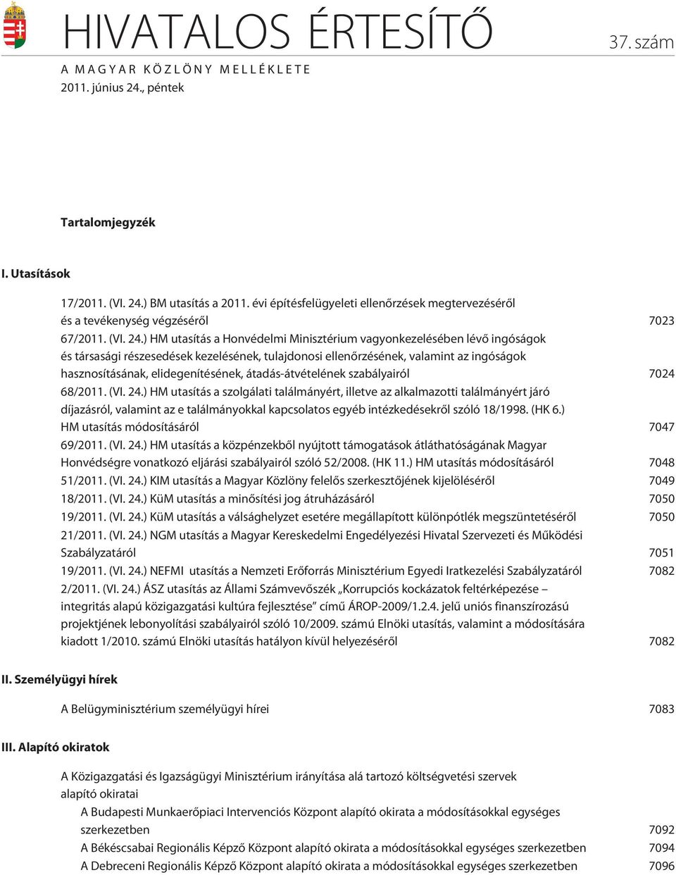 ) HM utasítás a Honvédelmi Minisztérium vagyonkezelésében lévõ ingóságok és társasági részesedések kezelésének, tulajdonosi ellenõrzésének, valamint az ingóságok hasznosításának, elidegenítésének,