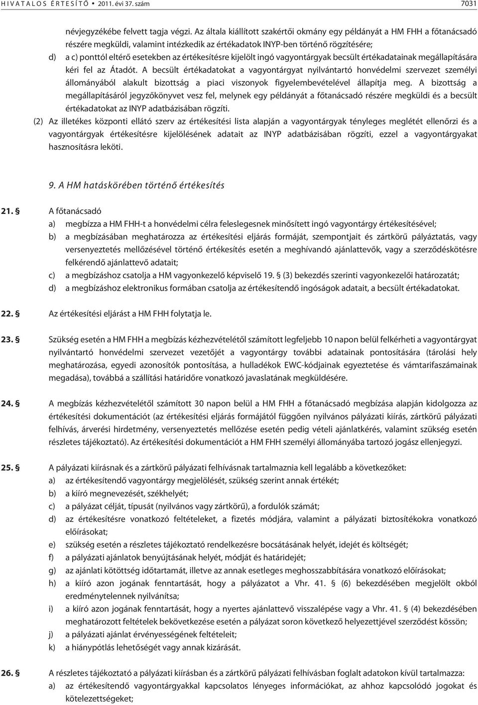 értékesítésre kijelölt ingó vagyontárgyak becsült értékadatainak megállapítására kéri fel az Átadót.