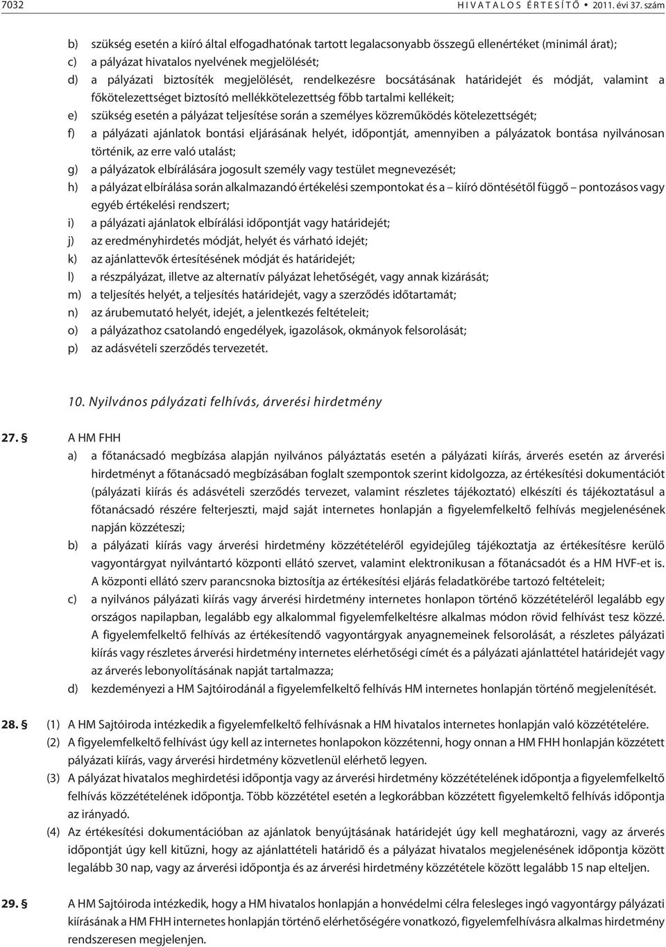 rendelkezésre bocsátásának határidejét és módját, valamint a fõkötelezettséget biztosító mellékkötelezettség fõbb tartalmi kellékeit; e) szükség esetén a pályázat teljesítése során a személyes