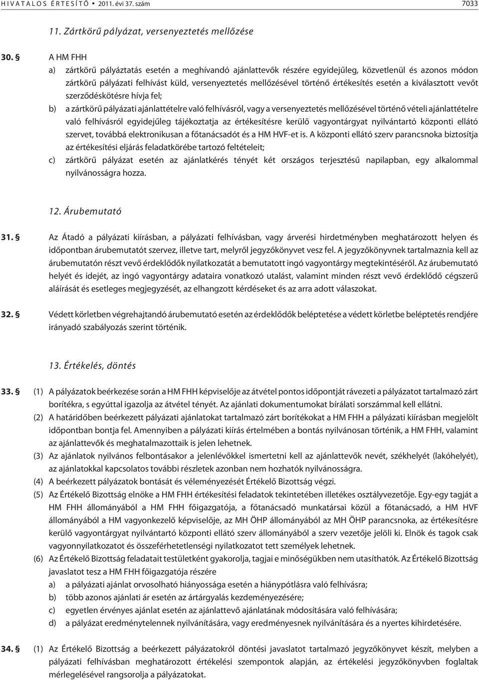 esetén a kiválasztott vevõt szerzõdéskötésre hívja fel; b) a zártkörû pályázati ajánlattételre való felhívásról, vagy a versenyeztetés mellõzésével történõ vételi ajánlattételre való felhívásról
