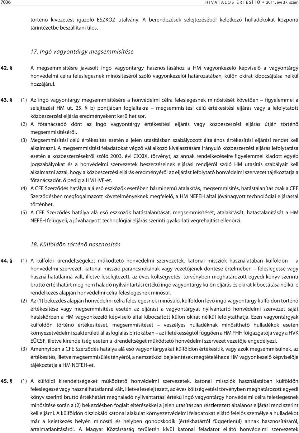 A megsemmisítésre javasolt ingó vagyontárgy hasznosításához a HM vagyonkezelõ képviselõ a vagyontárgy honvédelmi célra feleslegesnek minõsítésérõl szóló vagyonkezelõi határozatában, külön okirat