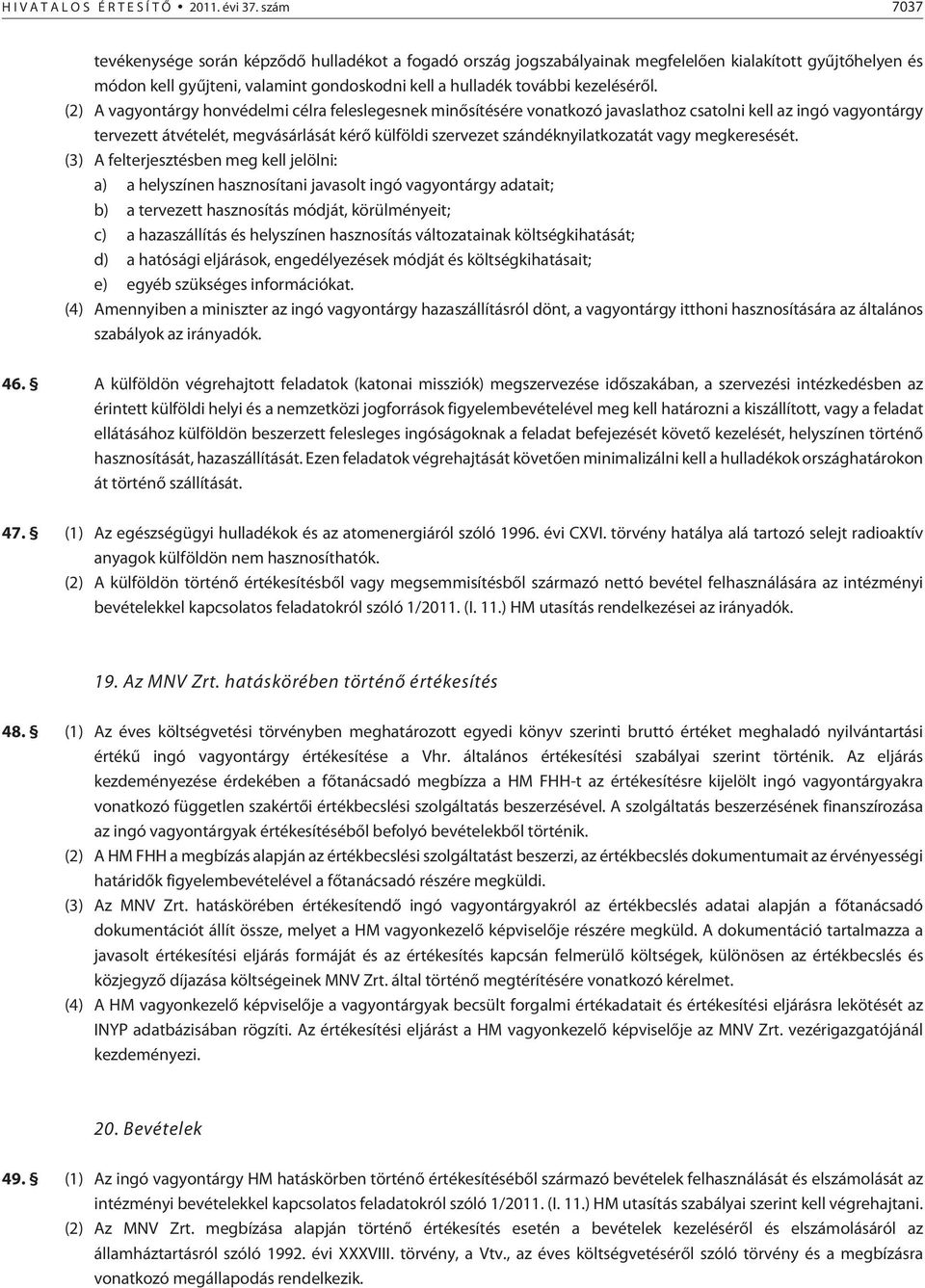 (2) A vagyontárgy honvédelmi célra feleslegesnek minõsítésére vonatkozó javaslathoz csatolni kell az ingó vagyontárgy tervezett átvételét, megvásárlását kérõ külföldi szervezet szándéknyilatkozatát